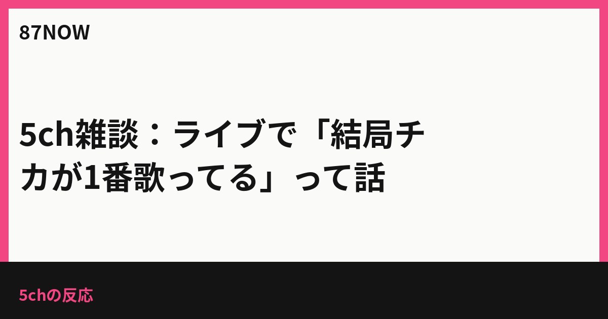 5ch雑談：ライブで「結局チカが1番歌ってる」って話