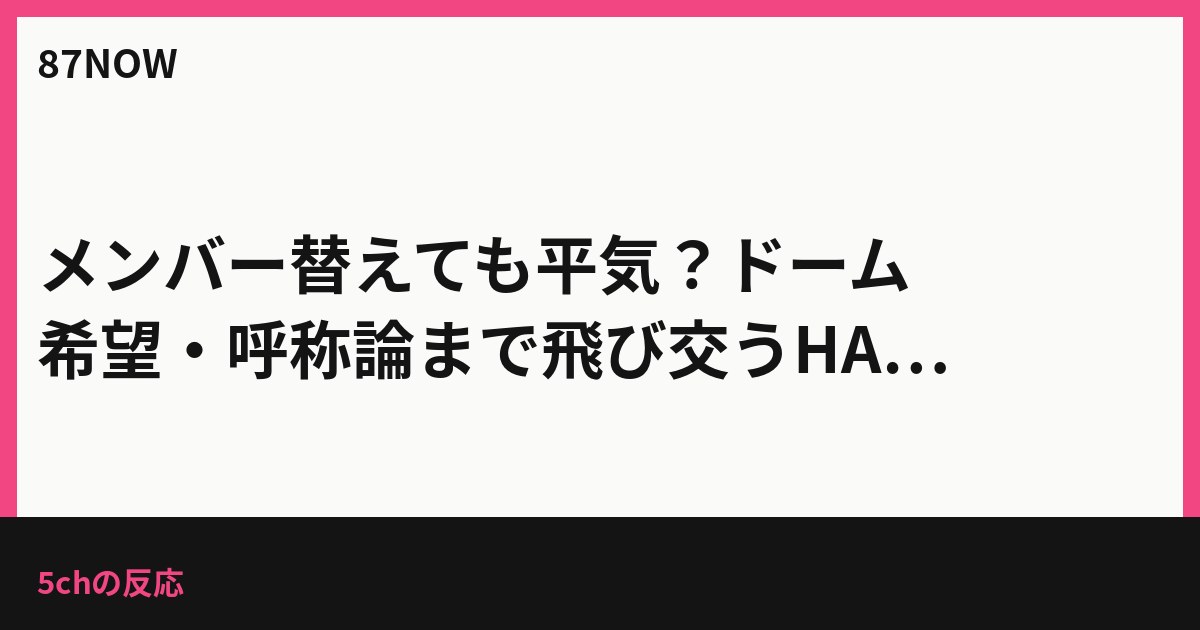 メンバー替えても平気？ドーム希望・呼称論まで飛び交うHANAスレ